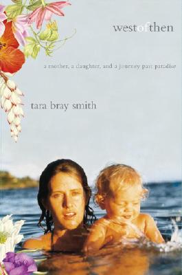 West Of Then: A Mother, A Daughter, And A Journey Past Paradise