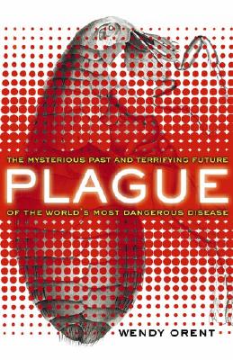PLAGUE The Mysterious Past and Terrifying Future of the World's Most Dangerous Disease