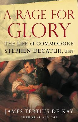 A Rage for Glory: The Life of Commodore Stephen Decatur, USN.