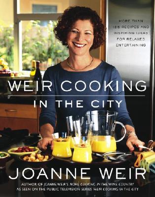 Weir Cooking In The City: More Then 125 Recipes and Inspiring Ideas for Relaxed Entertaining