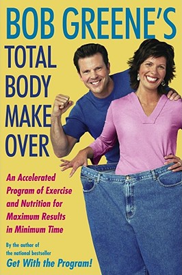 Image for Bob Greene's Total Body Makeover: An Accelerated Program of Exercise and Nutrition for Maximum Results in Minimum Time