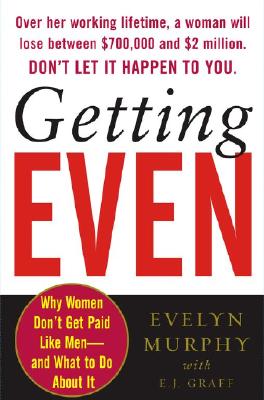 Getting Even: Why Women Don't Get Paid Like Men--and What to Do About It