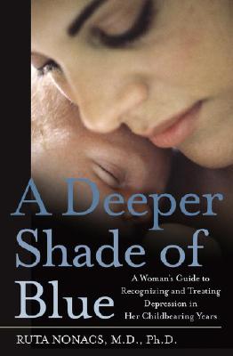 A Deeper Shade of Blue: A Woman's Guide to Recognizing and Treating Depression in Her Childbearing Years