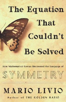 The Equation That Couldn't Be Solved: How Mathematical Genius Discovered The Language Of Symmetry