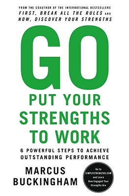 Image for Go Put Your Strengths to Work: 6 Powerful Steps to Achieve Outstanding Performance