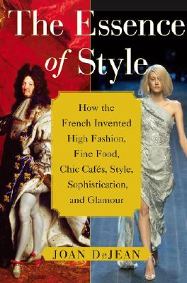 Image for The Essence of Style: How the French Invented High Fashion, Fine Food, Chic Cafes, Style, Sophistication, and Glamour