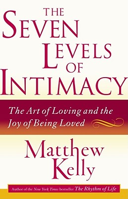 The Seven Levels of Intimacy: The Art of Loving and the Joy of Being Loved