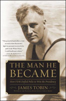 The Man He Became: How FDR Defied Polio to Win the Presidency