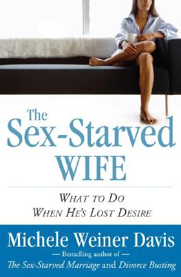 The Sex-Starved Wife: What to Do When He's Lost Desire