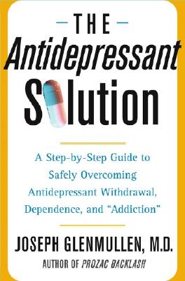 The Antidepressant Solution: A Step-by-Step Guide to Safely Overcoming Antidepressant Withdrawal, Dependence, and 