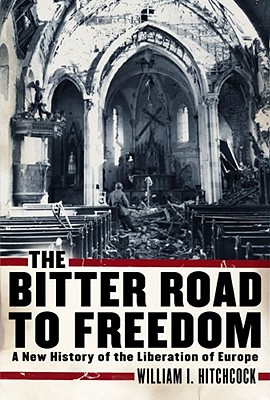 BITTER ROAD TO FREEDOM: A NEW HISTORY OF THE LIBERATION OF EUROPE - BOOK CLUB EDITION