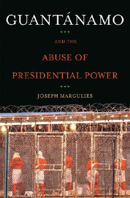 Guantanamo and the Abuse of Presidential Power