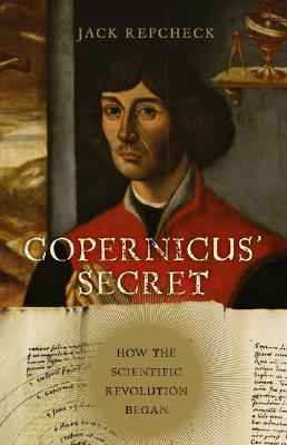 Copernicus' Secret: How the Scientific Revolution Began