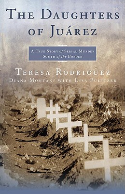 Image for The Daughters of Juarez: A True Story of Serial Murder South of the Border The Daughters of Juarez: A True Story of Serial Murder South of the Border