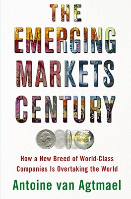 Image for The Emerging Markets Century: How a New Breed of World-Class Companies Is Overtaking the World