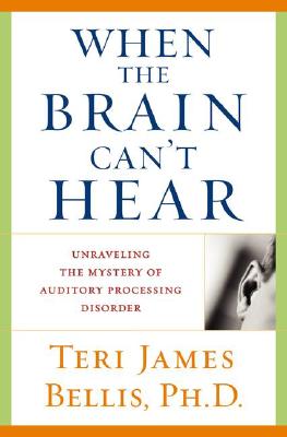 Image for When the Brain Can't Hear: Unraveling the Mystery of Auditory Processing Disorder
