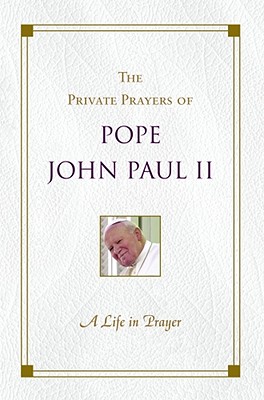 Image for A Life in Prayer: The Private Prayers of Pope John Paul II A Life in Prayer: The Private Prayers of Pope John Paul II