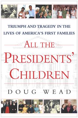 Image for All the Presidents' Children: Triumph and Tragedy in the Lives of America's First Families