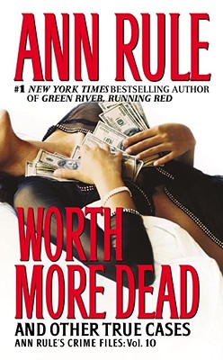 Worth More Dead: And Other True Cases Vol. 10 (10) (Ann Rule's Crime Files)