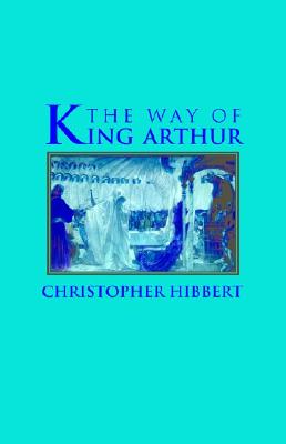 The Way of King Arthur: The True Story of King Arthur and His Knights of the Round Table (Adventures in History)