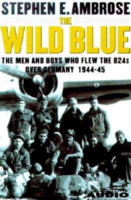 Image for The Wild Blue : The Men and Boys Who Flew the B-24s Over Germany