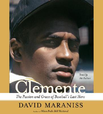 Clemente: The Passion and Grace of Baseball's Last Hero