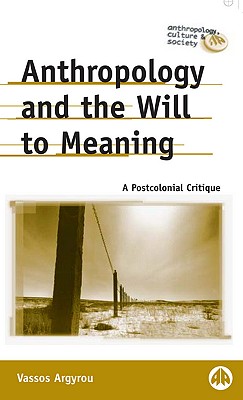 Anthropology and the Will to Meaning: A Postcolonial Critique (Anthropology, Culture and Society)