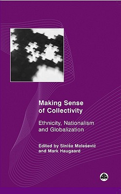 Making Sense of Collectivity: Ethnicity, Nationalism and Globalisation (Social Sciences Research Centre)