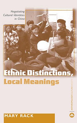 Ethnic Distinctions, Local Meanings: Negotiating Cultural Identities in China (Anthropology, Culture and Society)