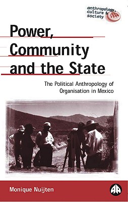 Power, Community and the State: The Political Anthropology of Organisation in Mexico (Anthropology, Culture and Society)