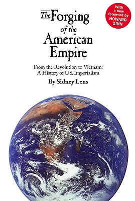 The Forging of the American Empire: From the Revolution to Vietnam: A History of American Imperialism