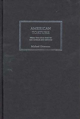 American Torture: From the Cold War to Abu Ghraib and Beyond