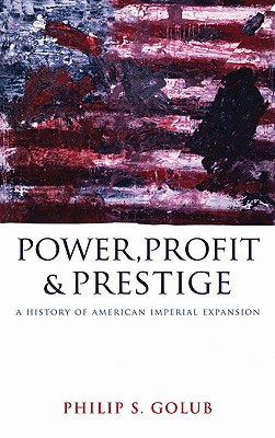 Power, Profit and Prestige: A History of American Imperial Expansion [Paperback] Golub, Philip S.
