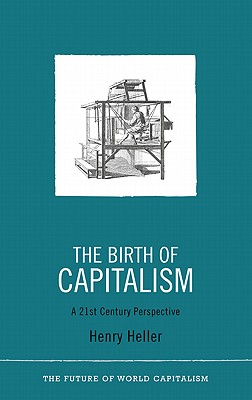 The Birth of Capitalism: A 21st Century Perspective (The Future of World Capitalism)