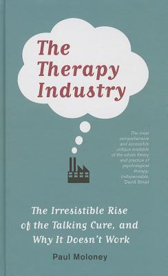The Therapy Industry: The Irresistible Rise of the Talking Cure, and Why It Doesn't Work