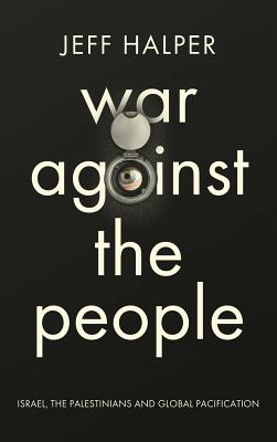 War Against the People: Israel, the Palestinians and Global Pacification