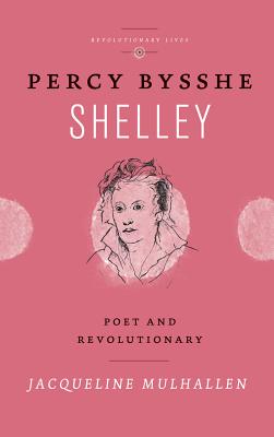 Percy Bysshe Shelley: Poet and Revolutionary (Revolutionary Lives)
