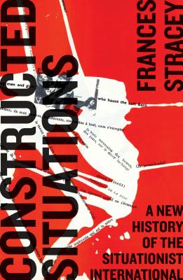Constructed Situations: A New History of the Situationist International (Marxism and Culture)