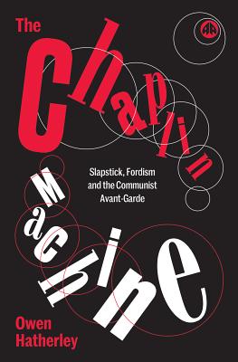 Image for The Chaplin Machine: Slapstick, Fordism and the International Communist Avant-Garde