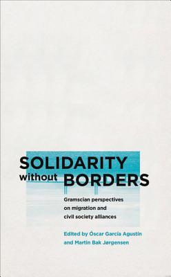 Solidarity without Borders: Gramscian Perspectives on Migration and Civil Society (Reading Gramsci)