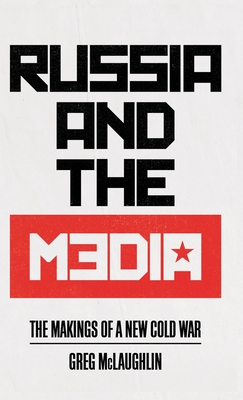 Russia and the Media: The Makings of a New Cold War