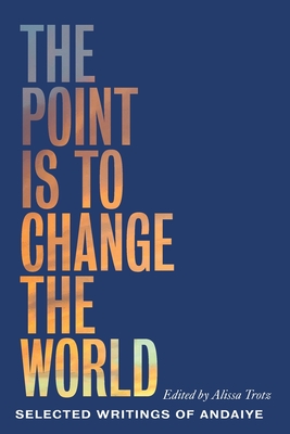 The Point is to Change the World: Selected Writings of Andaiye (Black Critique)
