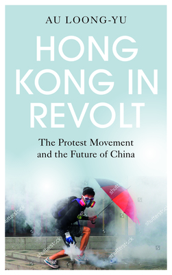 Hong Kong in Revolt: The Protest Movement and the Future of China