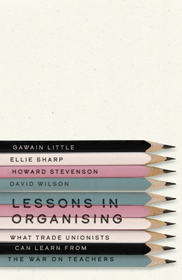 Image for Lessons in Organising: What Trade Unionists Can Learn from the War on Teachers Lessons in Organising: What Trade Unionists Can Learn from the War on Teachers