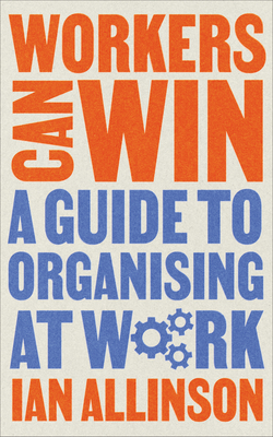 Workers Can Win: A Guide to Organising at Work (Wildcat)