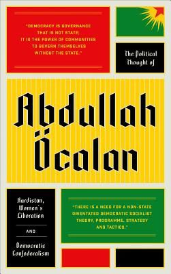The Political Thought of Abdullah calan: Kurdistan, Women's Revolution and Democratic Confederalism