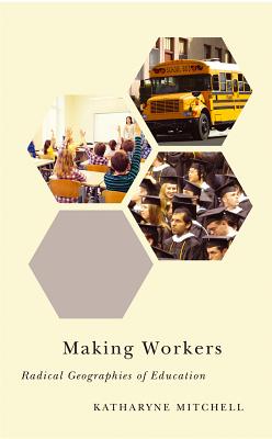 Making Workers: Radical Geographies of Education (Radical Geography)