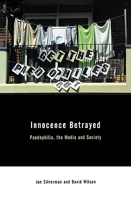 Innocence Betrayed: Paedophilia, the Media and Society