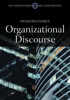 Organizational Discourse: Communication and Constitution (Key Themes in Organizational Communication)