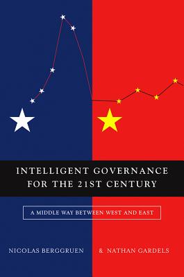 Intelligent Governance for the 21st Century: A Middle Way Between West and East [Hardcover] Berggruen, Nicolas and Gardels, Nathan